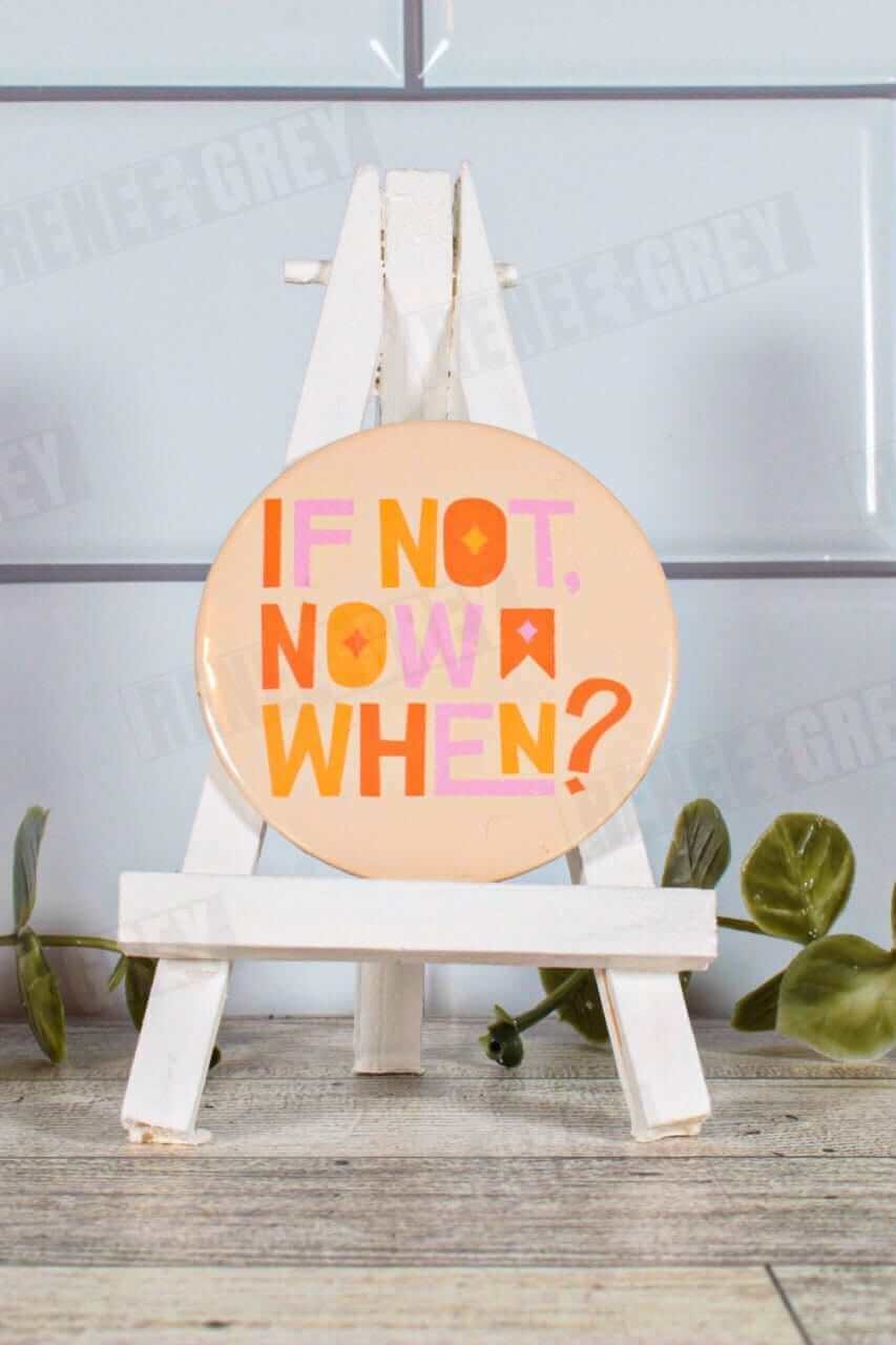 If Not Now When Pinback Button, pinback buttons, pinback button set, custom button pins, pin back buttons, button badge
